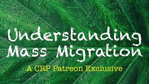 2019-1022 - CRP Patreon Exclusive: Understanding Mass Migration