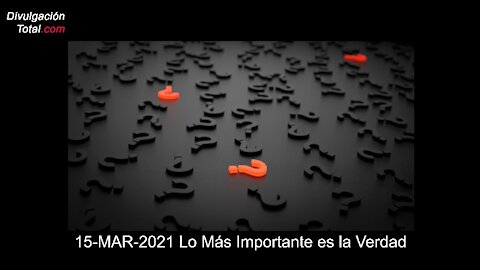 15-MAR-2021 Lo Más Importante es la Verdad