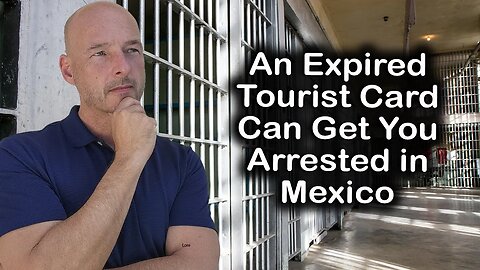 An Expired Tourist Card Can Get You Arrested in Mexico