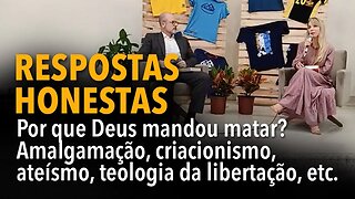 RESPOSTAS HONESTAS: Por que Deus mandou matar? Amalgamação, Ateísmo, Criacionismo, etc.