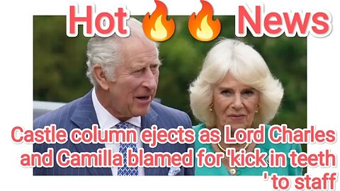 Castle column ejects as Lord Charles and Camilla blamed for 'kick in teeth' to staff