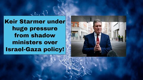 Keir Starmer under huge pressure from shadow ministers over Israel-Gaza policy!