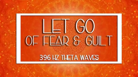 396HZ Solfeggio Frequency | Let Go of FEAR & GUILT |