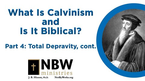 What Is Calvinism and Is It Biblical? Part 4 (Total Depravity, cont.)