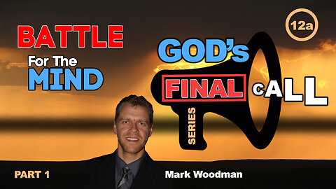Mark Woodman - God's Final Call Part 12a - Battle For The Mind [1]