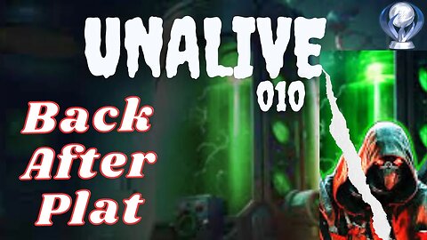 Unalive 010 | Back After Plat