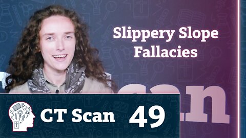 Slippery Slope Fallacies (CT Scan, Episode 49)