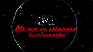 omri - Até que eu arranque meu coração - (for when i tear my heart out of my chest) Português