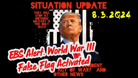 Situation Update 8-3-2Q24 ~ EBS Alert. World War III False Flag Activated
