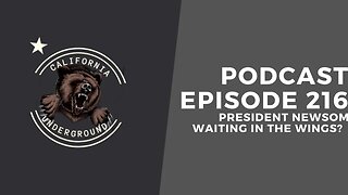 Episode 216 - President Newsom Waiting in the Wings?