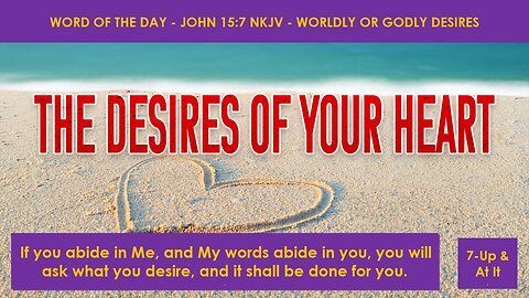 WORD OF THE DAY: JOHN 15:7 - WORLDLY OR GODLY DESIRES