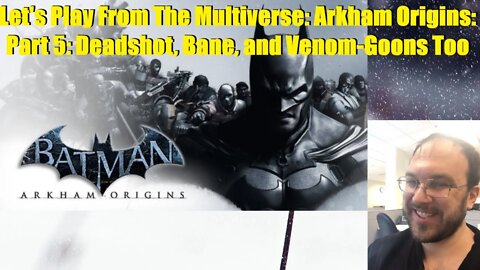 Let's Play From The Multiverse: Arkham Origins: Part 5: Deadshot, Bane, And Venom-Goons Too