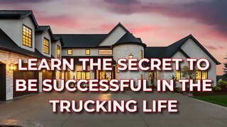 Learn The Real Secret To Being Successful In Trucking