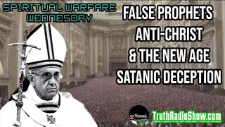 False Prophets, Anti-Christ & The New Age Satanic Deception - Spiritual Warfare