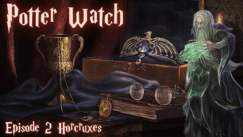 PotterWatch Ep.2 : Secrets of the Darkest Art | Horcruxes