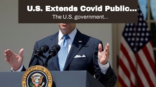 U.S. Extends Covid Public Health Emergency Despite Biden Announcing Pandemic Over
