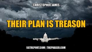 THEY OPENLY ADMIT THEIR PLAN IS TREASON -- Christopher James