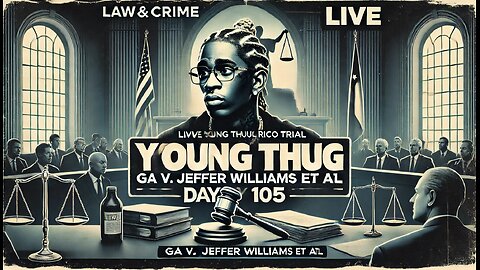 LIVE: Young Thug YSL RICO Trial — GA v. Jeffery Williams et al — Day 105