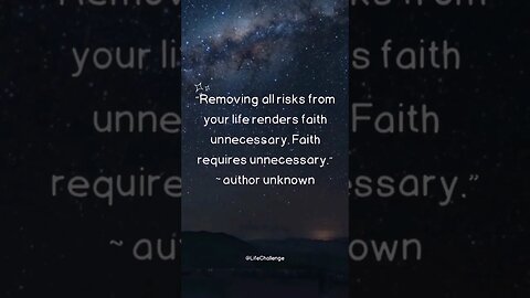 “Removing all risks from your life renders faith unnecessary. Faith requires unnecessary motivate