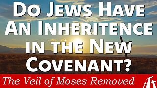 Ch. 14 Were the Children of Flesh Given Inheritance in the New Covenant of Promise? | Veil of Moses