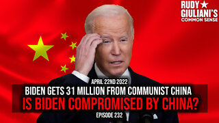 Biden gets 31 Million from Communist China. Is Biden Compromised by China? | April 22, 2022 | Ep 232