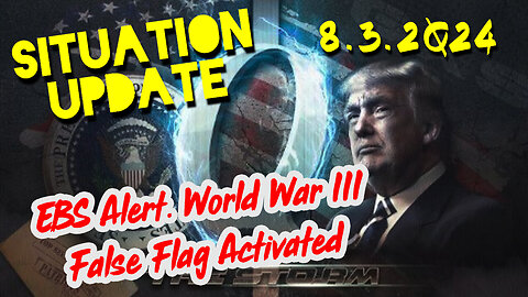 Situation Update 8.3.2Q24 ~ EBS Alert. World War III False Flag Activated