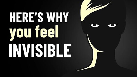 7 Reasons Why You Feel Invisible