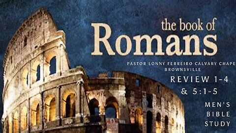 Men's Bible Study March 23, 2024 - Pastor Lonny Ferreiro Romans Review 1-4 &5:1-5