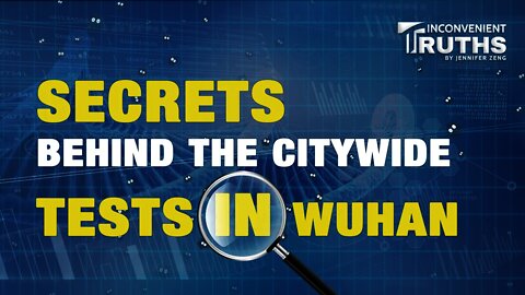 Secrets Behind the Citywide Tests in Wuhan