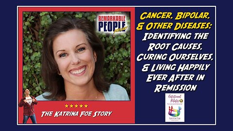 Katrina Foe | Cancer, Bipolar, & Other Diseases: Identifying the Root Causes, Curing Ourselves, & Living Happily Ever After in Remission