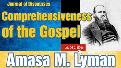 Comprehensiveness of the Gospel ~ Amasa M. Lyman ~ JOD