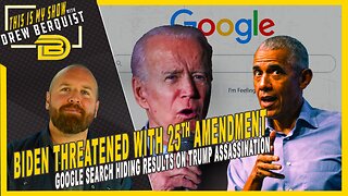 Biden Threatened With 25th Amendment | Google Hiding Results On Trump Assassination | Drew Berquist