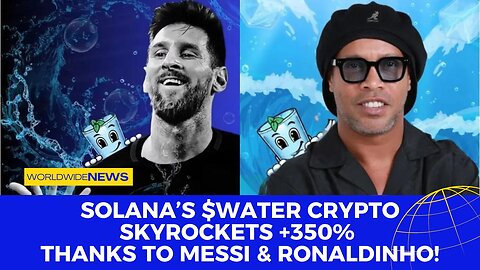 Solana’s $WATER Crypto Skyrockets +350% Thanks to Messi & Ronaldinho!