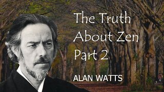 Alan Watts - The Truth About Zen - Part 2