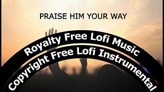 Praise Him Your Way | Royalty Free Lofi Music #christianlofi #lofi #royaltyfreemusic #copyrightfree