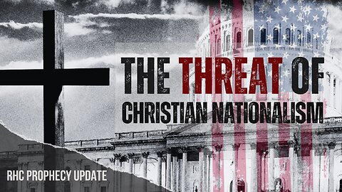 The Threat of Christian Nationalism [Prophecy Update]