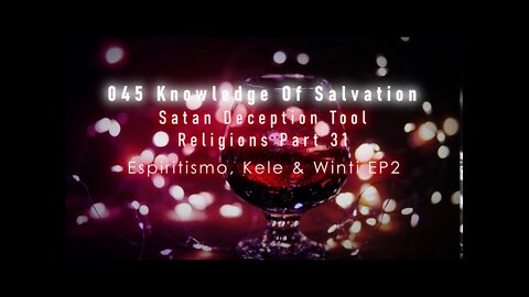 045 Knowledge Of Salvation - Satan Deception Tool - Religions Part 31 Espiritismo, Kele & Winti EP2
