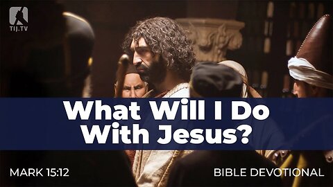 169. What Will I Do With Jesus? – Mark 15:12