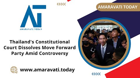 Thailand's Constitutional Court Dissolves Move Forward Party Amid Controversy | Amaravati Today News