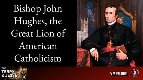 07 Jun 24, The Terry & Jesse Show: Bishop John Hughes, the Great Lion of American Catholicism