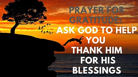 Prayer for Gratitude: Ask God to Help You Thank Him for His Blessings