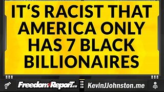 IT'S RACIST THAT AMERICA ONLY HAS 7 BILLIONAIRES OUT OF 614!