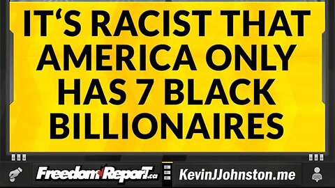 IT'S RACIST THAT AMERICA ONLY HAS 7 BILLIONAIRES OUT OF 614!