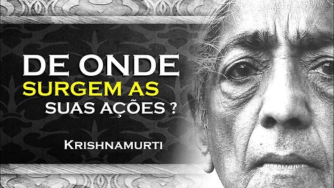 NO QUE SÃO BASEADAS AS SUAS AÇÕES NA VIDA, OHESDEC, KRISHNAMURTI DUBLADO