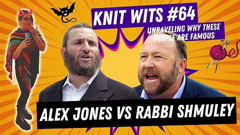 KNIT WITS #64: Alex Jones Vs Rabbi Shmuley