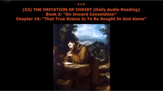 (53) THE IMITATION OF CHRIST - Book 3, Chapter 16: