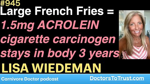 LISA WIEDEMAN d | Large French Fries = 1.5mg ACROLEIN cigarette carcinogen stays in body 3 years