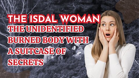 The Isdal Woman: The Unidentified Burned Body with a Suitcase of Secrets.