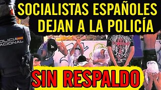 😮Socialistas españoles dejan a la policía sin respaldo😮