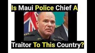 Is Maui Police chief a traitor to this country?!
